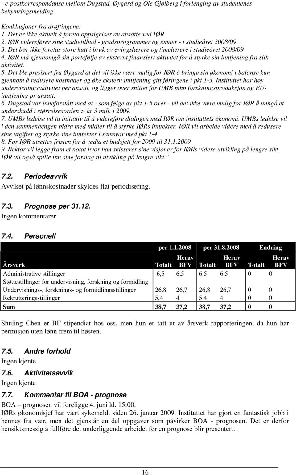 Det bør ikke foretas store kutt i bruk av øvingslærere og timelærere i studieåret 2008/09 4.