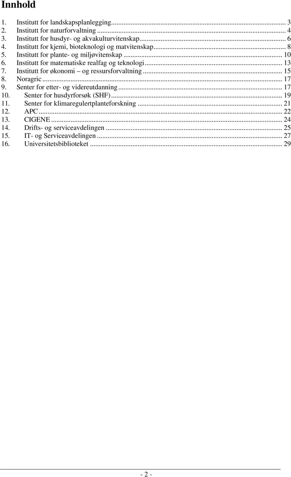 Institutt for økonomi og ressursforvaltning... 15 8. Noragric... 17 9. Senter for etter- og videreutdanning... 17 10. Senter for husdyrforsøk (SHF)... 19 11.