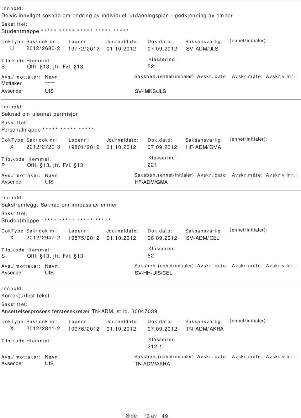 /mottaker: Navn: aksbeh. Avskr. dato: Avskr.måte: Avskriv lnr.: aksfremlegg: øknad om innpass av emner tudentmappe ***** ***** ***** ***** 2012/2947-2 19875/2012 01.10.2012 06.09.2012 V-ADM/CEL Avs.