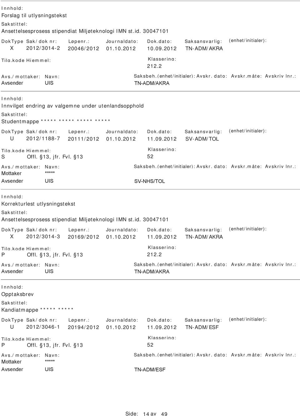 /mottaker: Navn: aksbeh. Avskr. dato: Avskr.måte: Avskriv lnr.: Korrekturlest utlysningstekst Ansettelsesprosess stipendiat Miljøteknologi MN st.id. 30047101 2012/3014-3 20169/2012 01.10.2012 11.09.