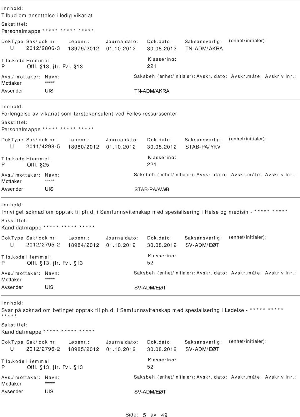 Avskr. dato: Avskr.måte: Avskriv lnr.: nnvilget søknad om opptak til ph.d. i amfunnsvitenskap med spesialisering i Helse og medisin - ***** ***** Kandidatmappe ***** ***** ***** 2012/2795-2 18984/2012 01.