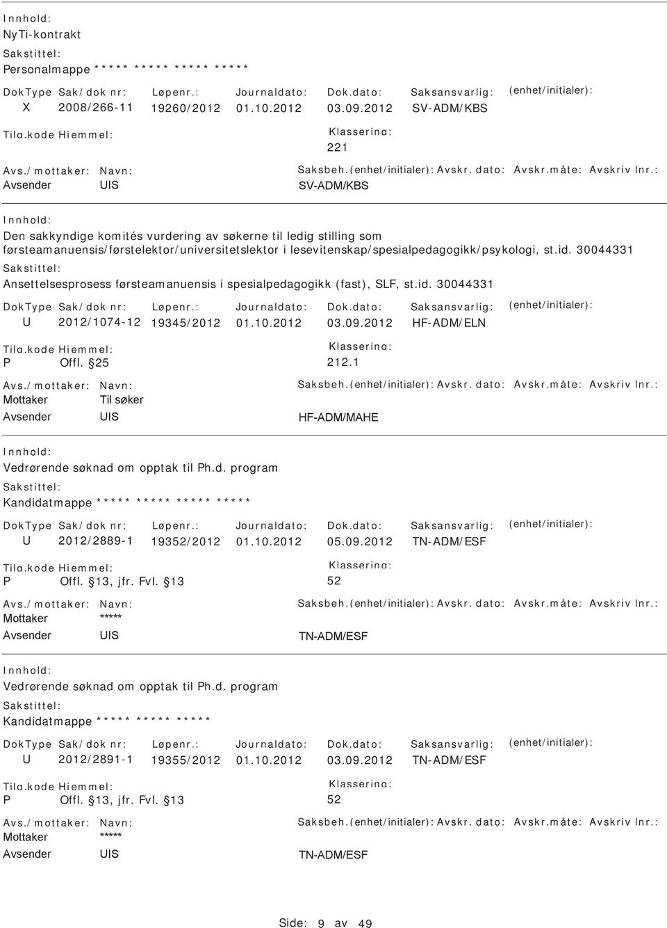 30044331 Ansettelsesprosess førsteamanuensis i spesialpedagogikk (fast), LF, st.id. 30044331 2012/1074-12 19345/2012 01.10.2012 03.09.2012 HF-ADM/ELN Offl. 25 212.1 Avs./mottaker: Navn: aksbeh. Avskr.