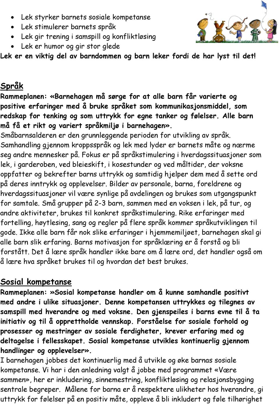 Språk Rammeplanen: «Barnehagen må sørge for at alle barn får varierte og positive erfaringer med å bruke språket som kommunikasjonsmiddel, som redskap for tenking og som uttrykk for egne tanker og