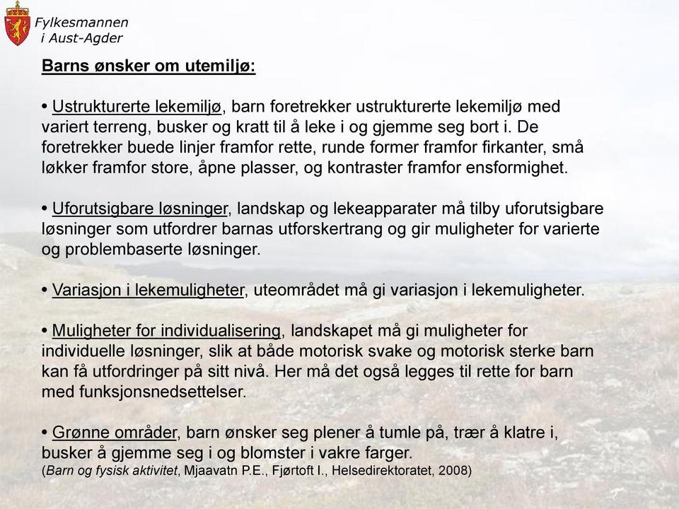 Uforutsigbare løsninger, landskap og lekeapparater må tilby uforutsigbare løsninger som utfordrer barnas utforskertrang og gir muligheter for varierte og problembaserte løsninger.