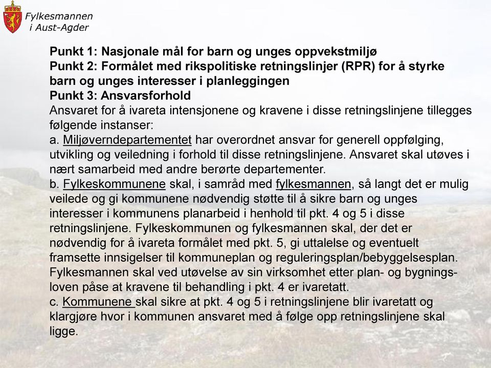 Miljøverndepartementet har overordnet ansvar for generell oppfølging, utvikling og veiledning i forhold til disse retningslinjene.