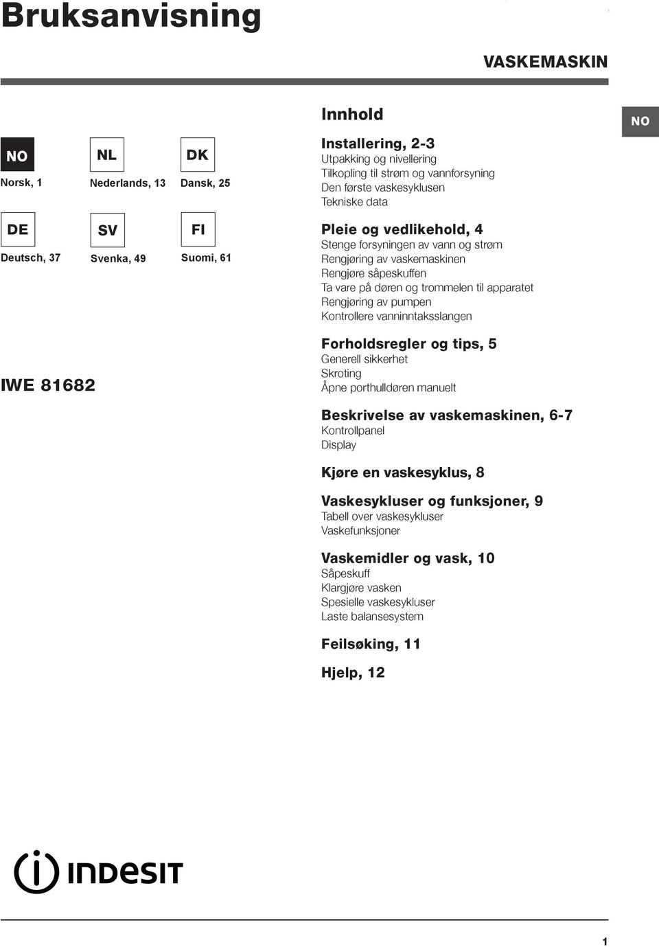 Rengjøring av pumpen Kontrollere vanninntaksslangen IWE 81682 Forholdsregler og tips, 5 Generell sikkerhet Skroting Åpne porthulldøren manuelt Beskrivelse av vaskemaskinen, 6-7 Kontrollpanel Display