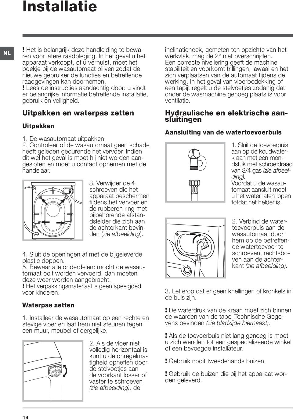 ! Lees de instructies aandachtig door: u vindt er belangrijke informatie betreffende installatie, gebruik en veiligheid. Uitpakken en waterpas zetten Uitpakken 1. De wasautomaat uitpakken. 2.