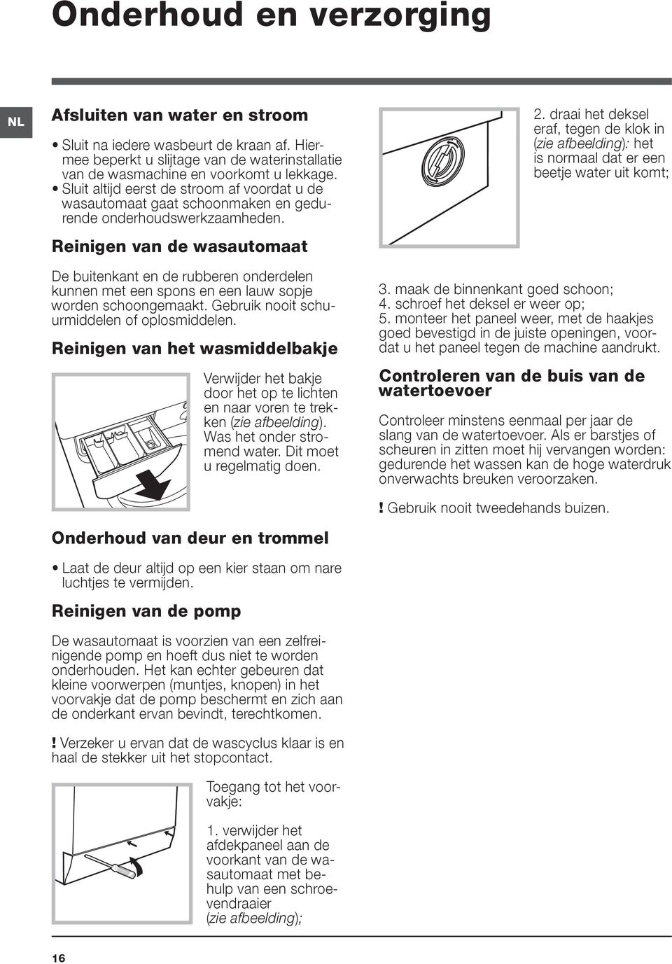 draai het deksel eraf, tegen de klok in (zie afbeelding): het is normaal dat er een beetje water uit komt; De buitenkant en de rubberen onderdelen kunnen met een spons en een lauw sopje worden