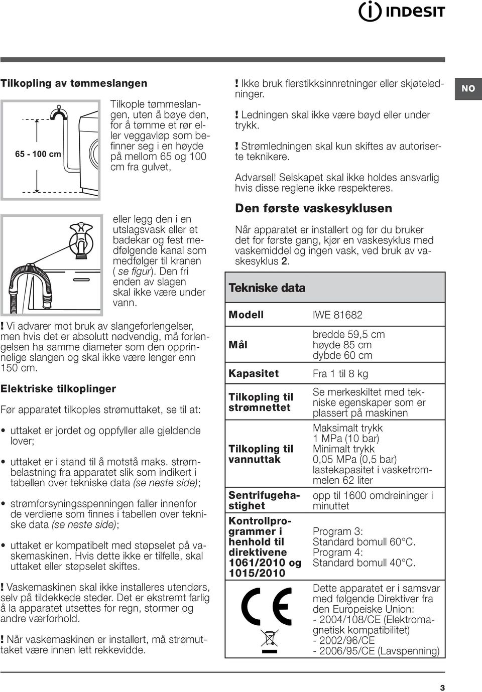 ! Vi advarer mot bruk av slangeforlengelser, men hvis det er absolutt nødvendig, må forlengelsen ha samme diameter som den opprinnelige slangen og skal ikke være lenger enn 150 cm.