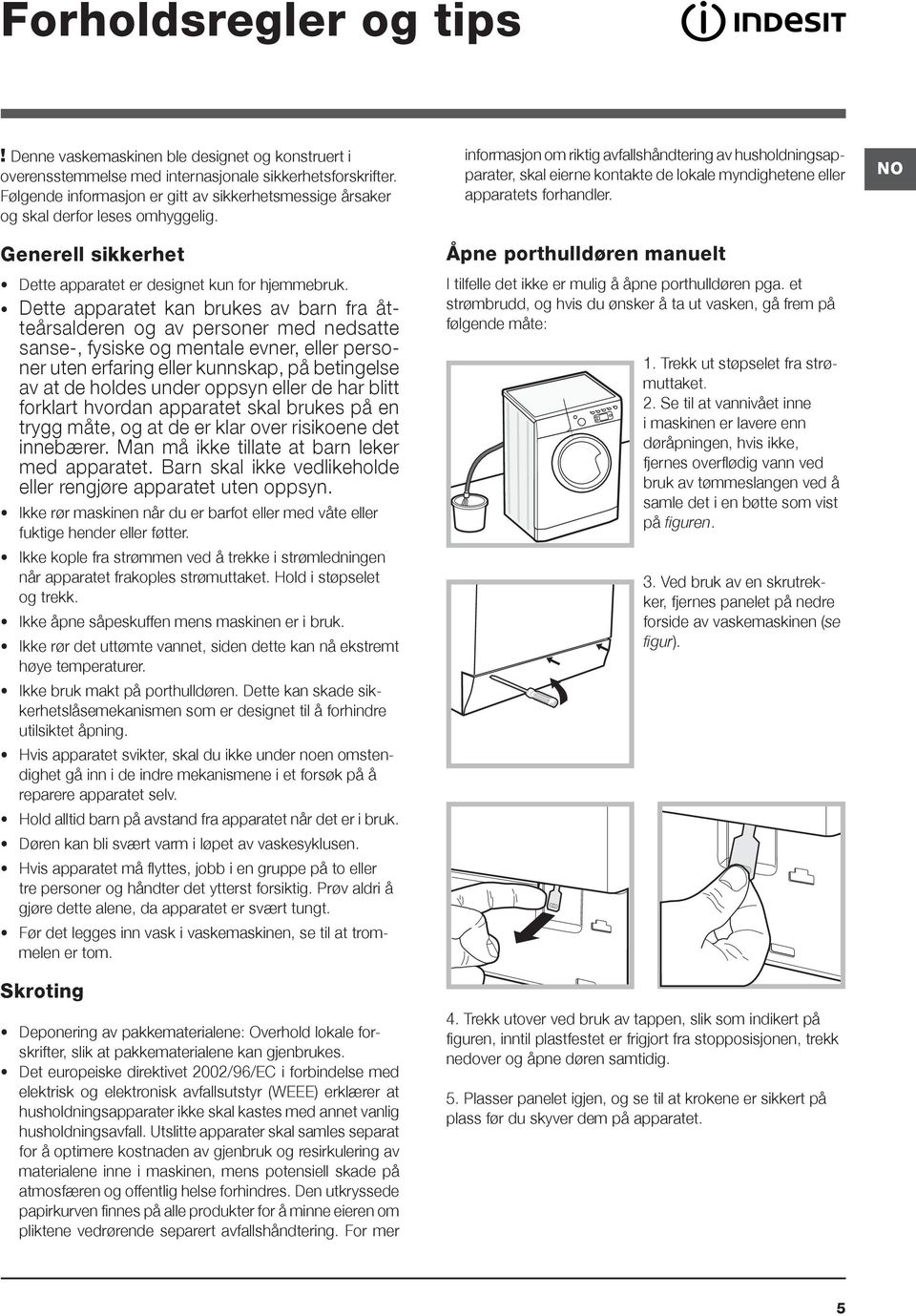 Dette apparatet kan brukes av barn fra åtteårsalderen og av personer med nedsatte sanse-, fysiske og mentale evner, eller personer uten erfaring eller kunnskap, på betingelse av at de holdes under