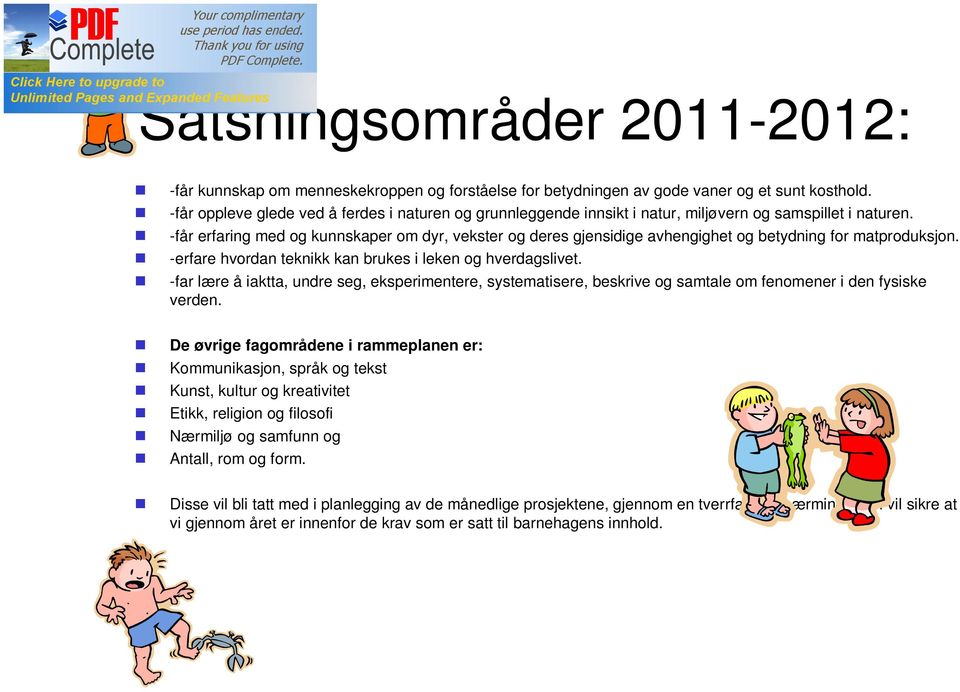 -får erfaring med og kunnskaper om dyr, vekster og deres gjensidige avhengighet og betydning for matproduksjon. -erfare hvordan teknikk kan brukes i leken og hverdagslivet.