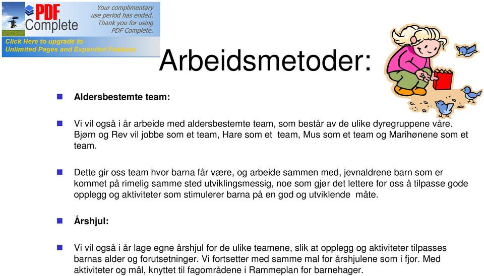 Dette gir oss team hvor barna får være, og arbeide sammen med, jevnaldrene barn som er kommet på rimelig samme sted utviklingsmessig, noe som gjør det lettere for oss å tilpasse gode