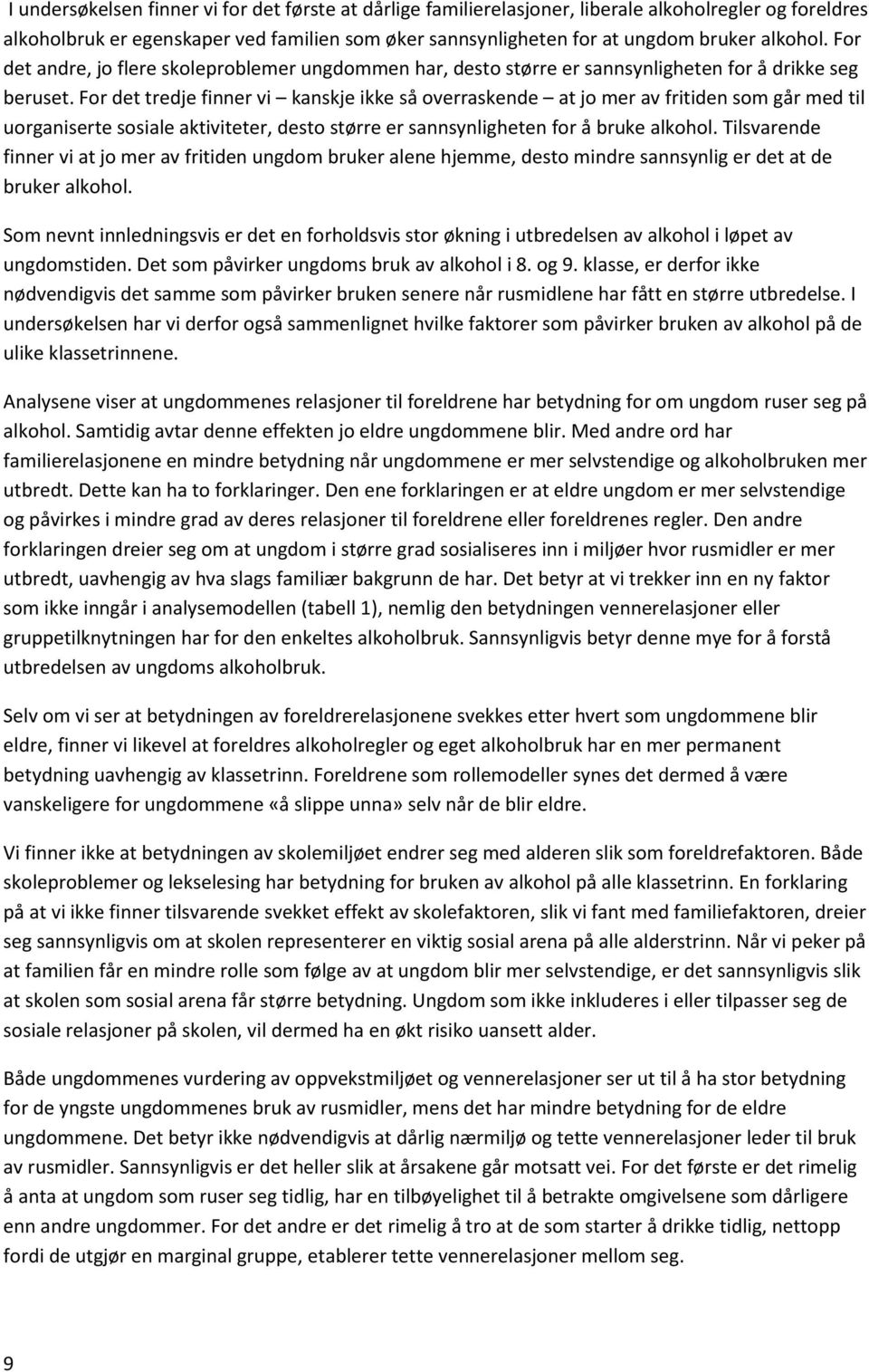 For det tredje finner vi kanskje ikke så overraskende at jo mer av fritiden som går med til uorganiserte sosiale aktiviteter, desto større er sannsynligheten for å bruke alkohol.