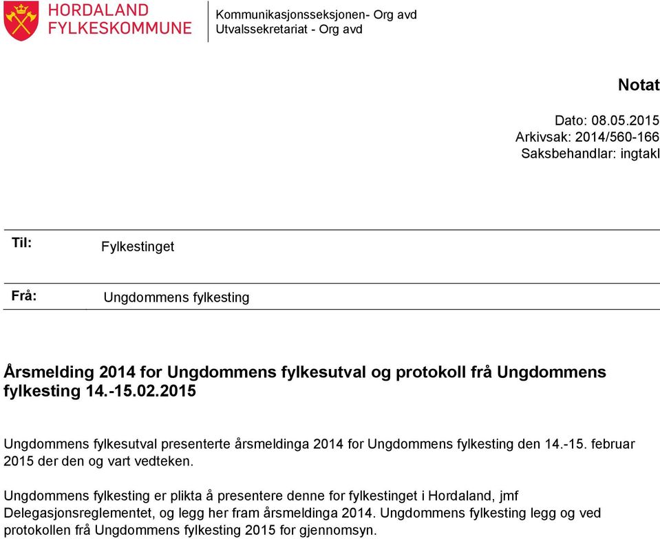 Ungdommens fylkesting 14.-15.02.2015 Ungdommens fylkesutval presenterte årsmeldinga 2014 for Ungdommens fylkesting den 14.-15. februar 2015 der den og vart vedteken.