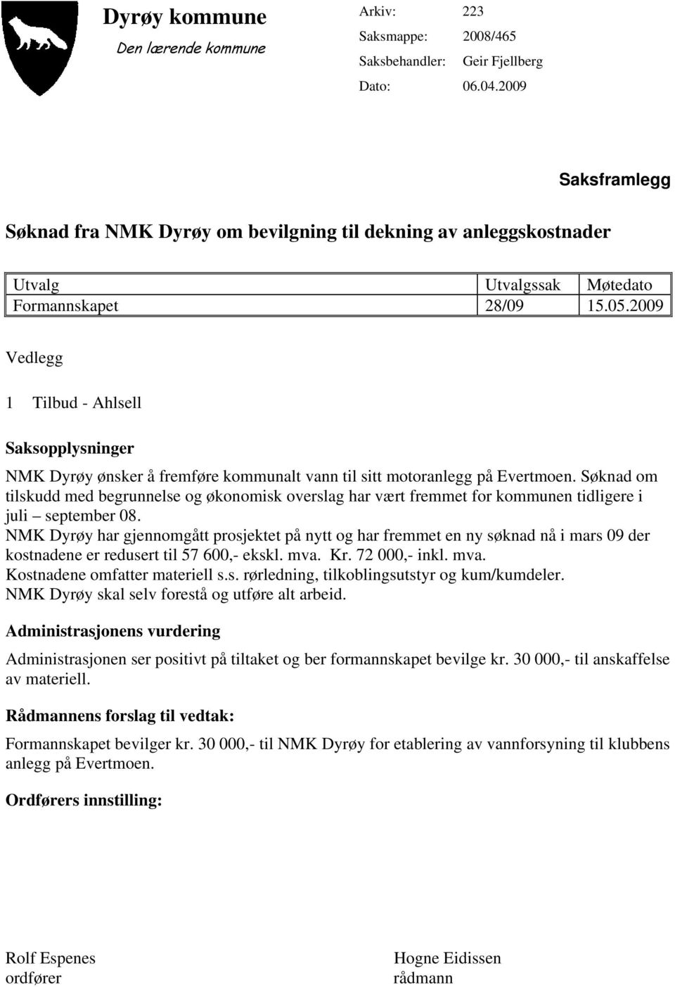 2009 Vedlegg 1 Tilbud - Ahlsell Saksopplysninger NMK Dyrøy ønsker å fremføre kommunalt vann til sitt motoranlegg på Evertmoen.