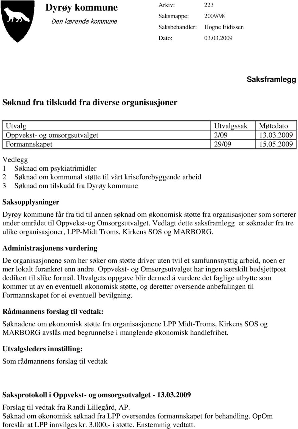 2009 Vedlegg 1 Søknad om psykiatrimidler 2 Søknad om kommunal støtte til vårt kriseforebyggende arbeid 3 Søknad om tilskudd fra Dyrøy kommune Saksopplysninger Dyrøy kommune får fra tid til annen