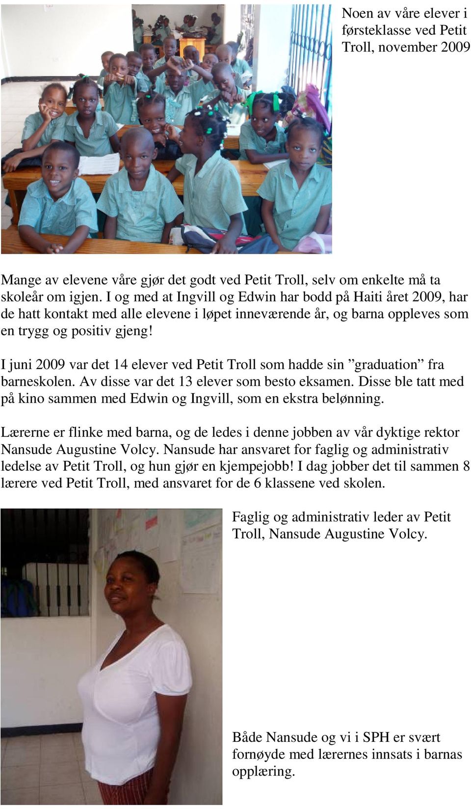 I juni 2009 var det 14 elever ved Petit Troll som hadde sin graduation fra barneskolen. Av disse var det 13 elever som besto eksamen.