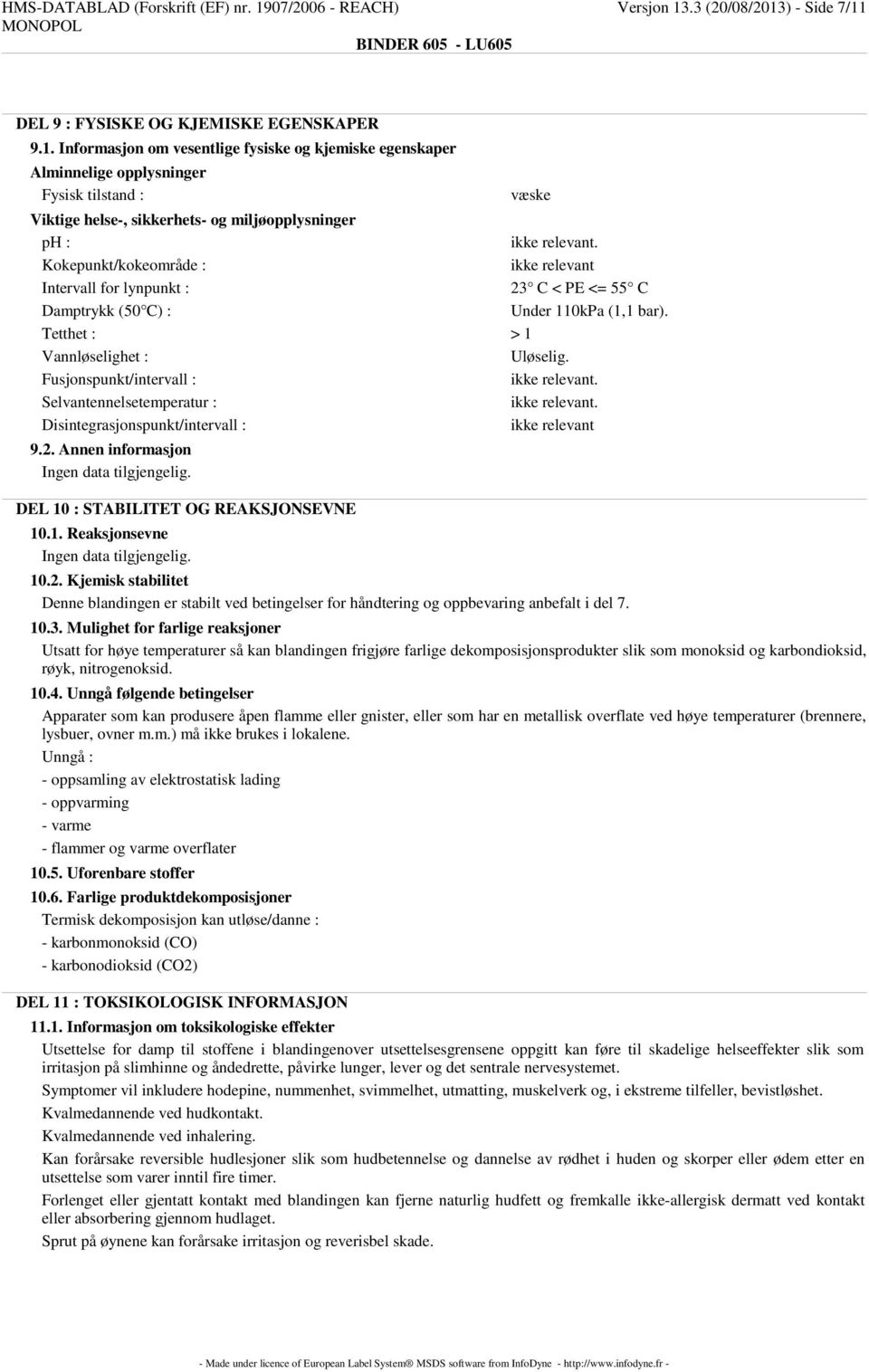 .3 (20/08/2013) - Side 7/11 DEL 9 : FYSISKE OG KJEMISKE EGENSKAPER 9.1. Informasjon om vesentlige fysiske og kjemiske egenskaper Alminnelige opplysninger Fysisk tilstand : væske Viktige helse-, sikkerhets- og miljøopplysninger ph : ikke relevant.