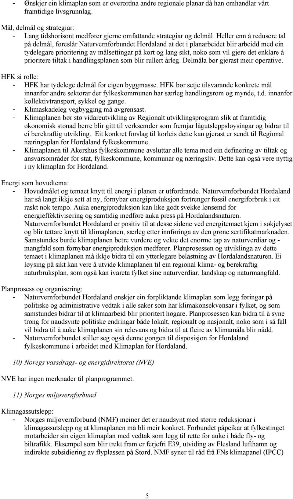 Heller enn å redusere tal på delmål, føreslår Naturvernforbundet Hordaland at det i planarbeidet blir arbeidd med ein tydelegare prioritering av målsettingar på kort og lang sikt, noko som vil gjere