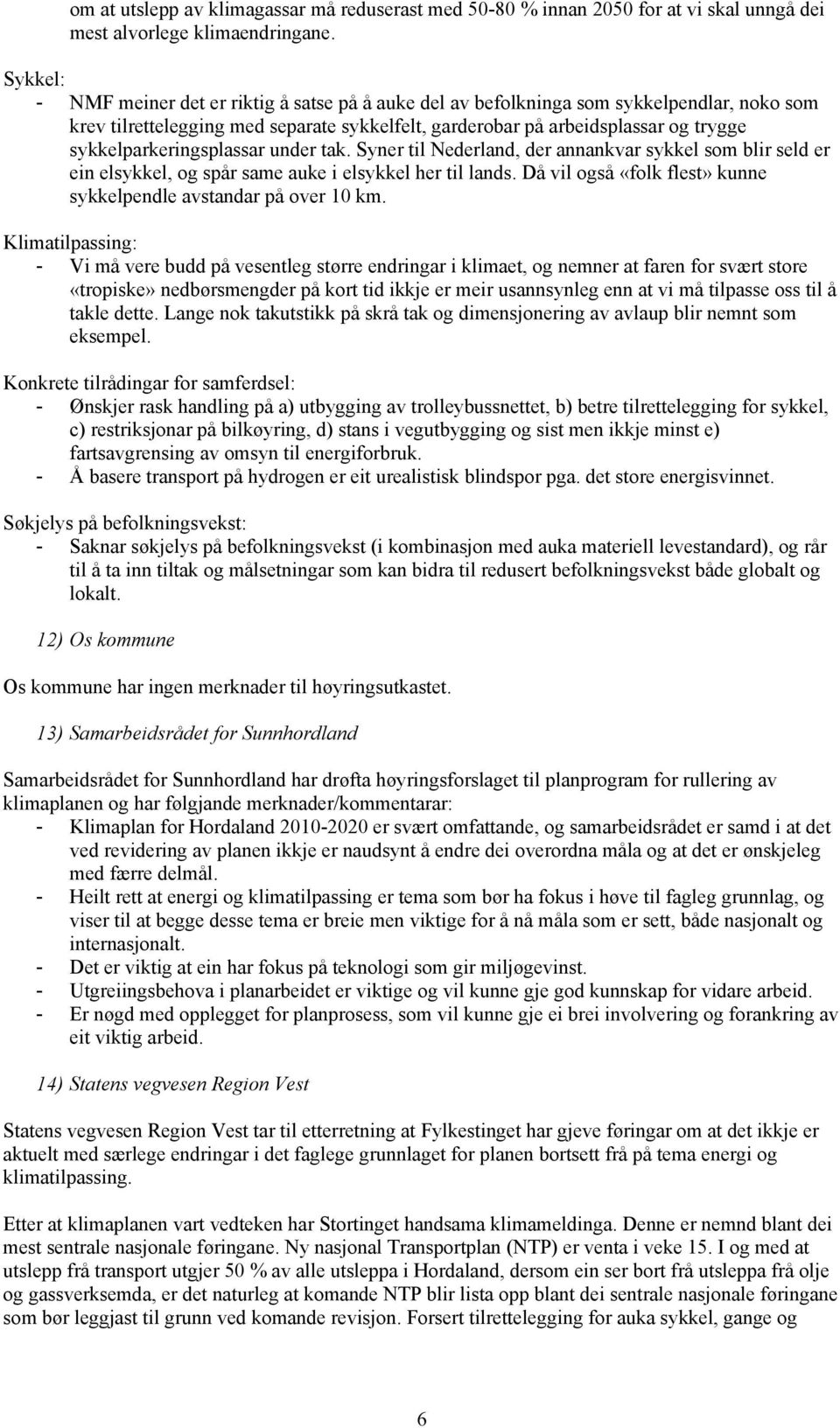 sykkelparkeringsplassar under tak. Syner til Nederland, der annankvar sykkel som blir seld er ein elsykkel, og spår same auke i elsykkel her til lands.