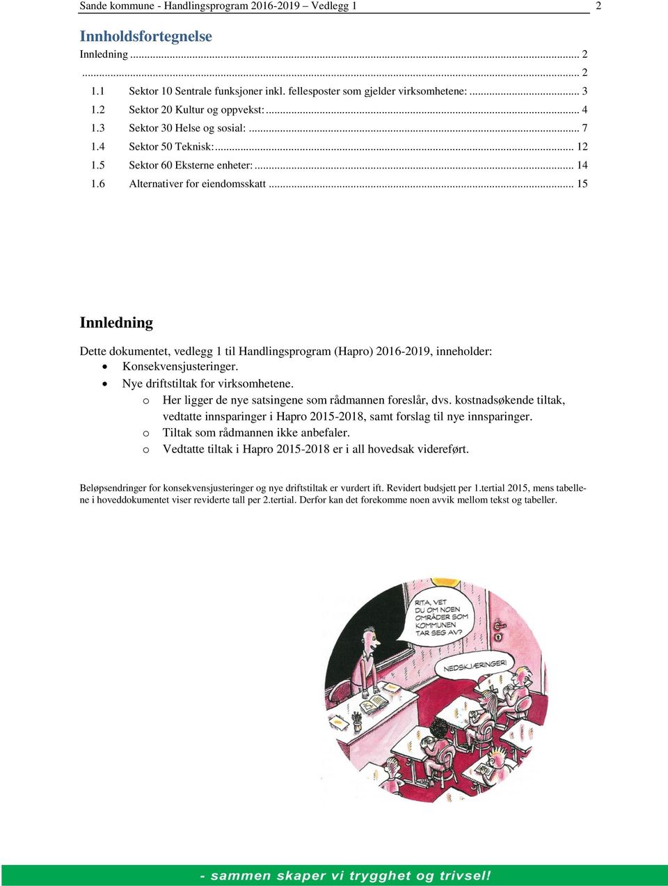 .. 15 Innledning Dette dkumentet, vedlegg 1 til Handlingsprgram (Hapr) 2016-2019, innehlder: Knsekvensjusteringer. Nye driftstiltak fr virksmhetene.