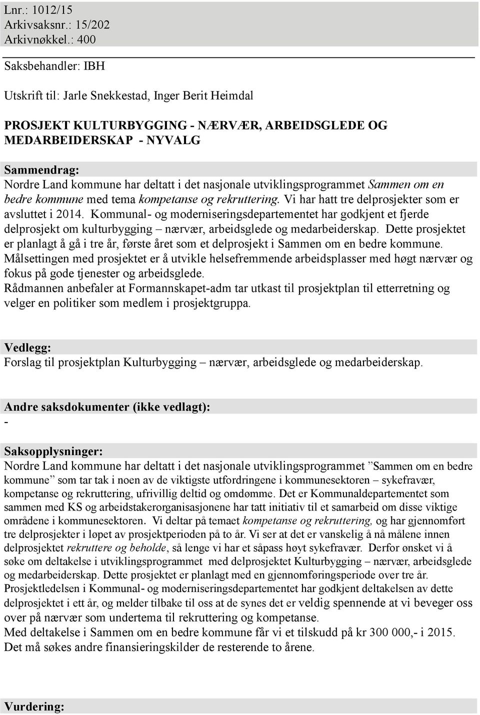 det nasjonale utviklingsprogrammet Sammen om en bedre kommune med tema kompetanse og rekruttering. Vi har hatt tre delprosjekter som er avsluttet i 2014.