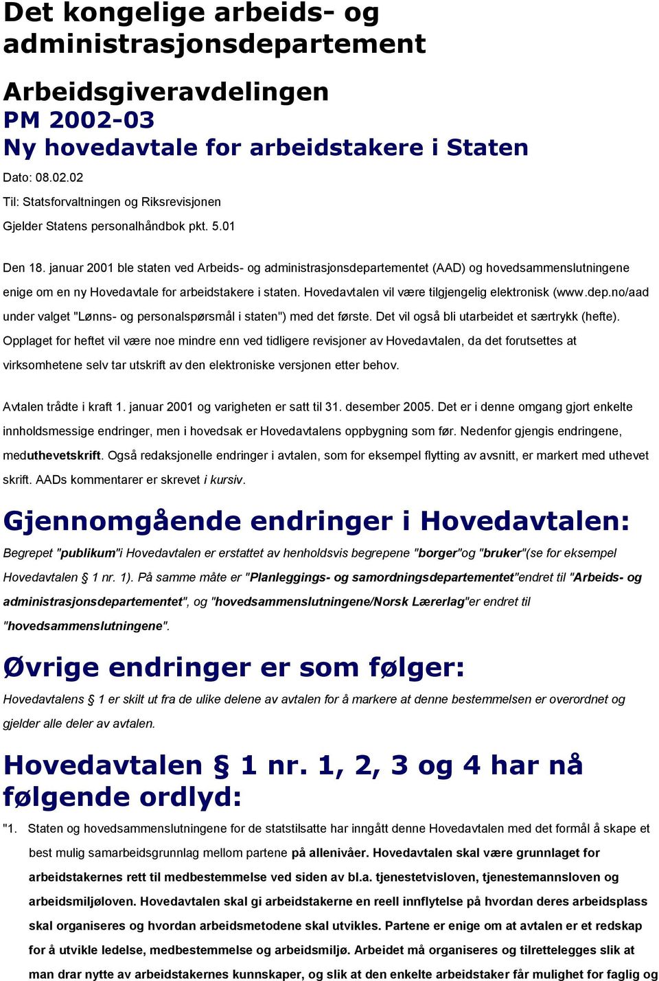 Hovedavtalen vil være tilgjengelig elektronisk (www.dep.no/aad under valget "Lønns- og personalspørsmål i staten") med det første. Det vil også bli utarbeidet et særtrykk (hefte).
