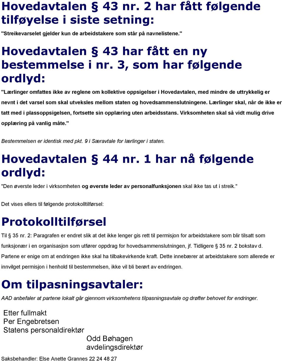 hovedsammenslutningene. Lærlinger skal, når de ikke er tatt med i plassoppsigelsen, fortsette sin opplæring uten arbeidsstans. Virksomheten skal så vidt mulig drive opplæring på vanlig måte.