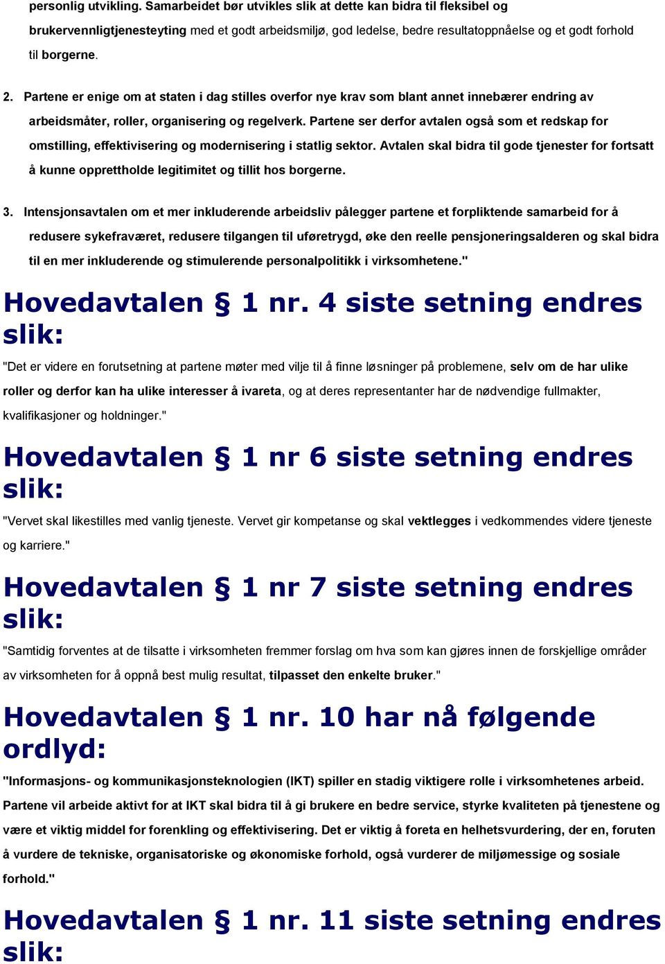 Partene er enige om at staten i dag stilles overfor nye krav som blant annet innebærer endring av arbeidsmåter, roller, organisering og regelverk.