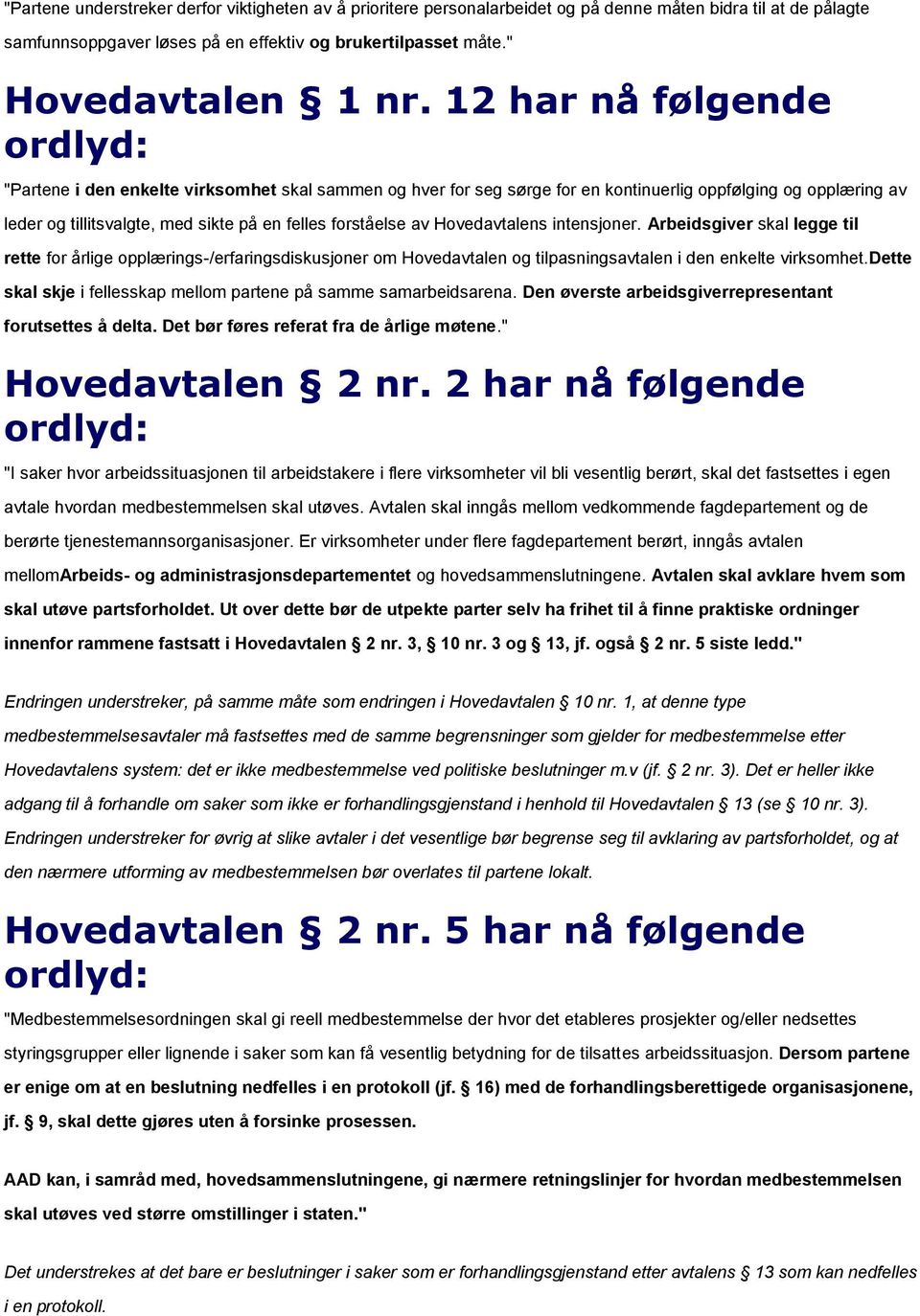 Hovedavtalens intensjoner. Arbeidsgiver skal legge til rette for årlige opplærings-/erfaringsdiskusjoner om Hovedavtalen og tilpasningsavtalen i den enkelte virksomhet.