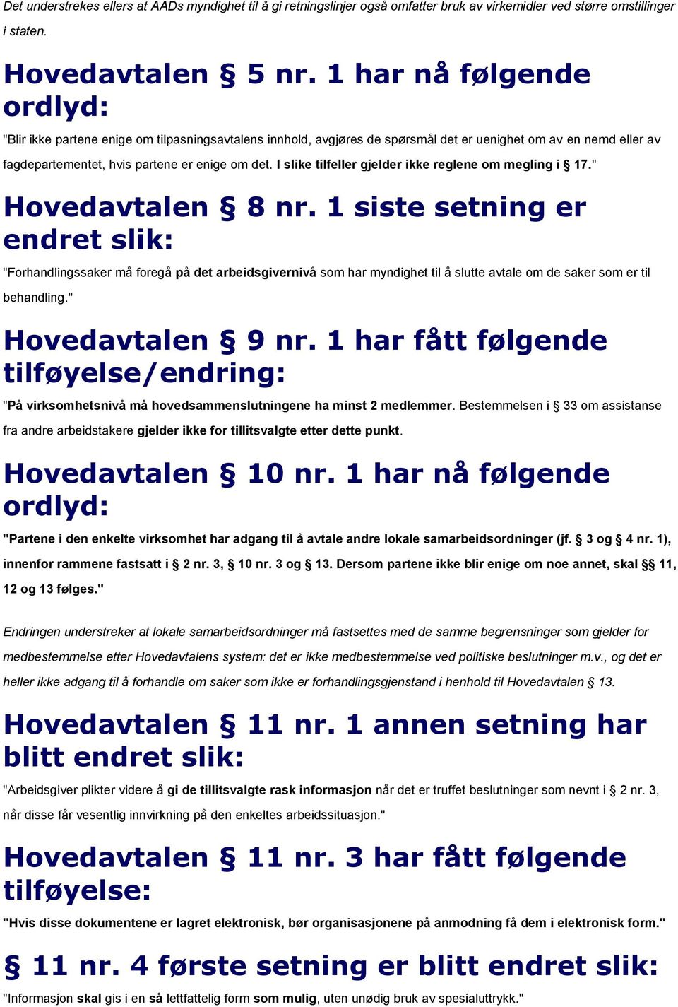 I slike tilfeller gjelder ikke reglene om megling i 17." Hovedavtalen 8 nr.