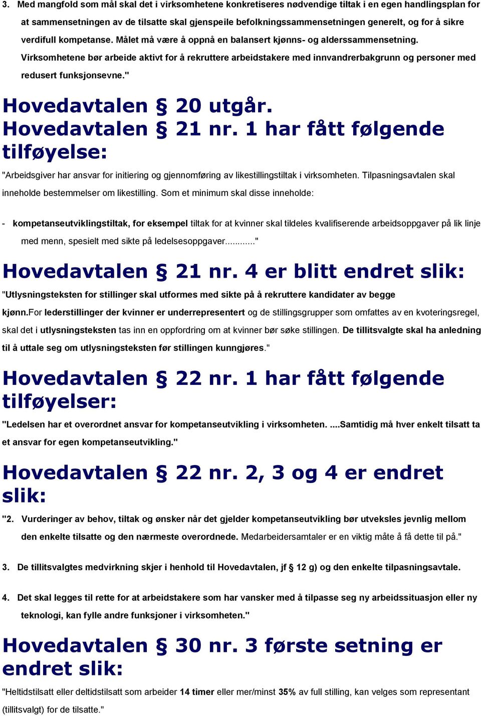 Virksomhetene bør arbeide aktivt for å rekruttere arbeidstakere med innvandrerbakgrunn og personer med redusert funksjonsevne." Hovedavtalen 20 utgår. Hovedavtalen 21 nr.