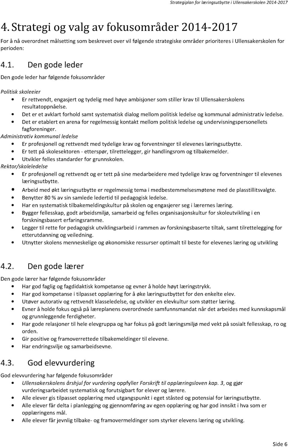 Det er et avklartforhold samtsystematiskdialogmellom politisk ledelseog kommunaladministrativledelse.