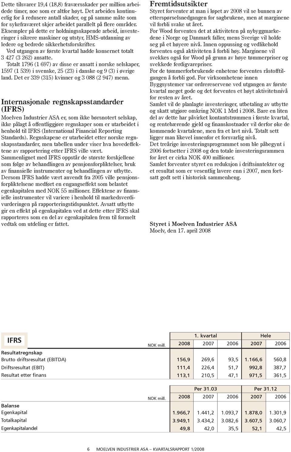 Eksempler på dette er holdningsskapende arbeid, investeringer i sikrere maskiner og utstyr, HMS-utdanning av ledere og bedrede sikkerhetsforskrifter.