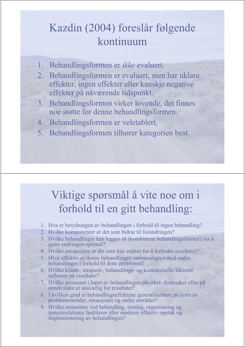 Behandlingsformen virker lovende, det finnes noe støtte for denne behandlingsformen. 4. Behandlingsformen er veletablert. 5. Behandlingsformen tilhører kategorien best.