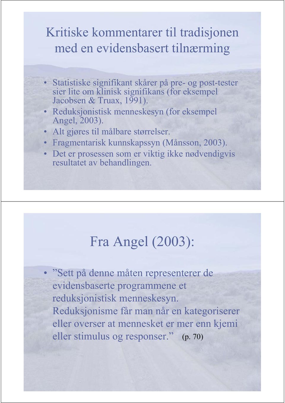 Fragmentarisk kunnskapssyn (Månsson, 2003). Det er prosessen som er viktig ikke nødvendigvis resultatet av behandlingen.