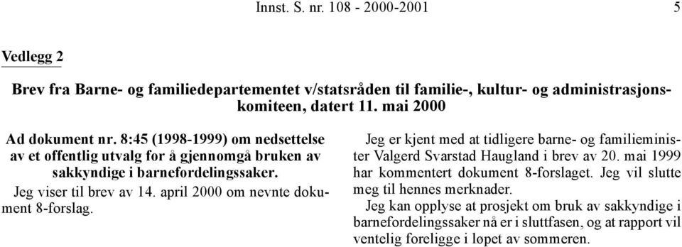 april 2000 om nevnte dokument 8-forslag. Jeg er kjent med at tidligere barne- og familieminister Valgerd Svarstad Haugland i brev av 20.