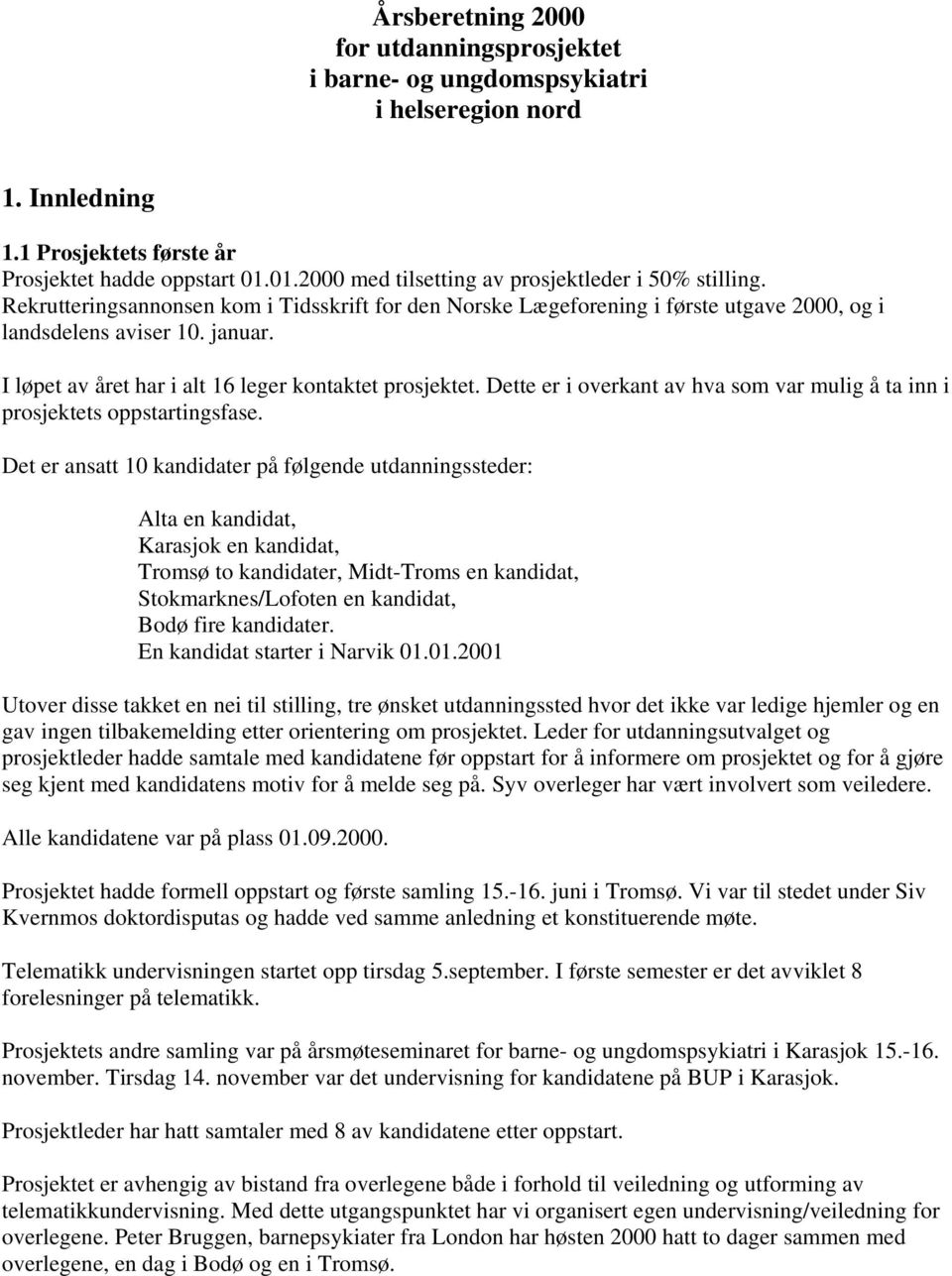 I løpet av året har i alt 16 leger kontaktet prosjektet. Dette er i overkant av hva som var mulig å ta inn i prosjektets oppstartingsfase.