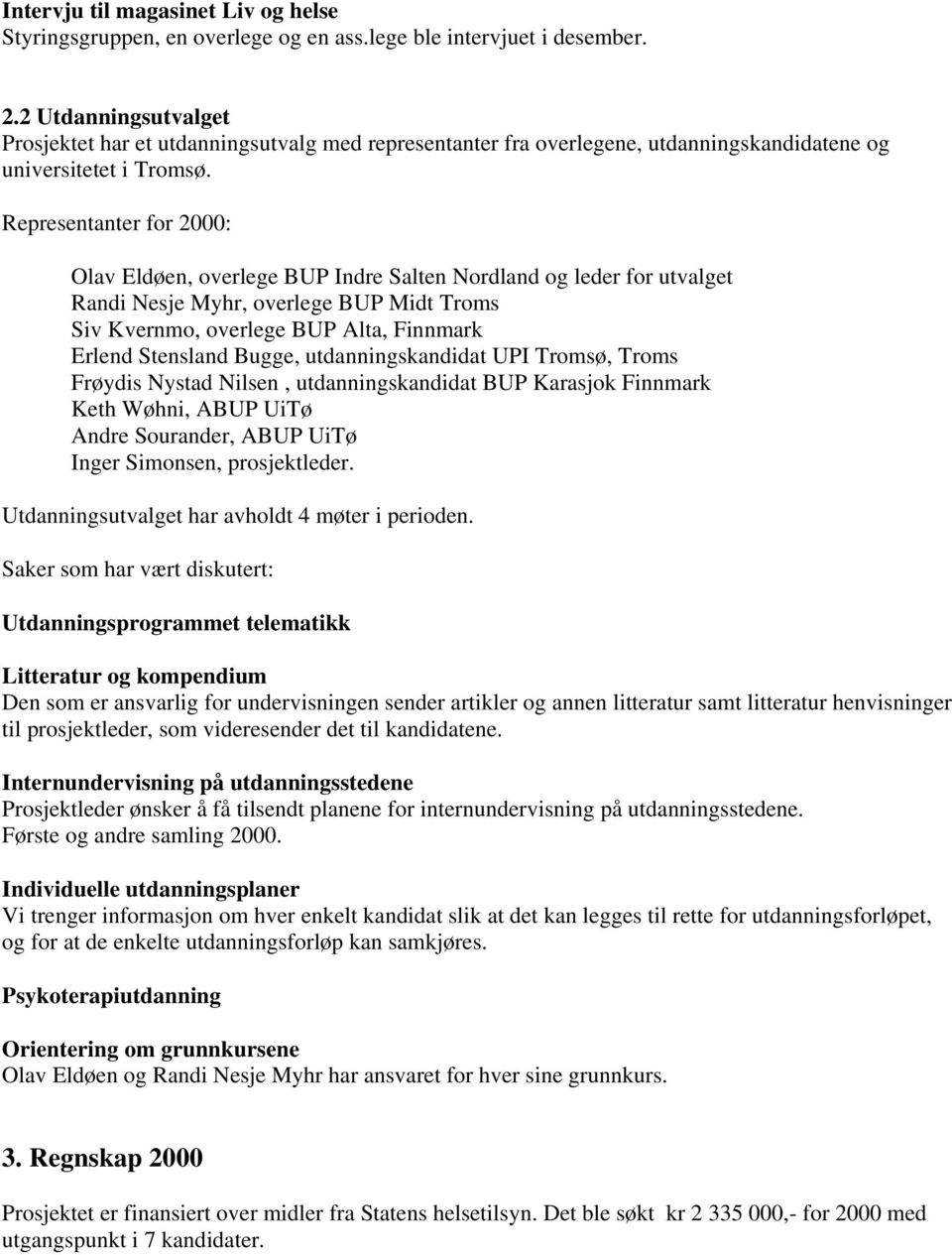 Representanter for 2000: Olav Eldøen, overlege BUP Indre Salten Nordland og leder for utvalget Randi Nesje Myhr, overlege BUP Midt Troms Siv Kvernmo, overlege BUP Alta, Finnmark Erlend Stensland