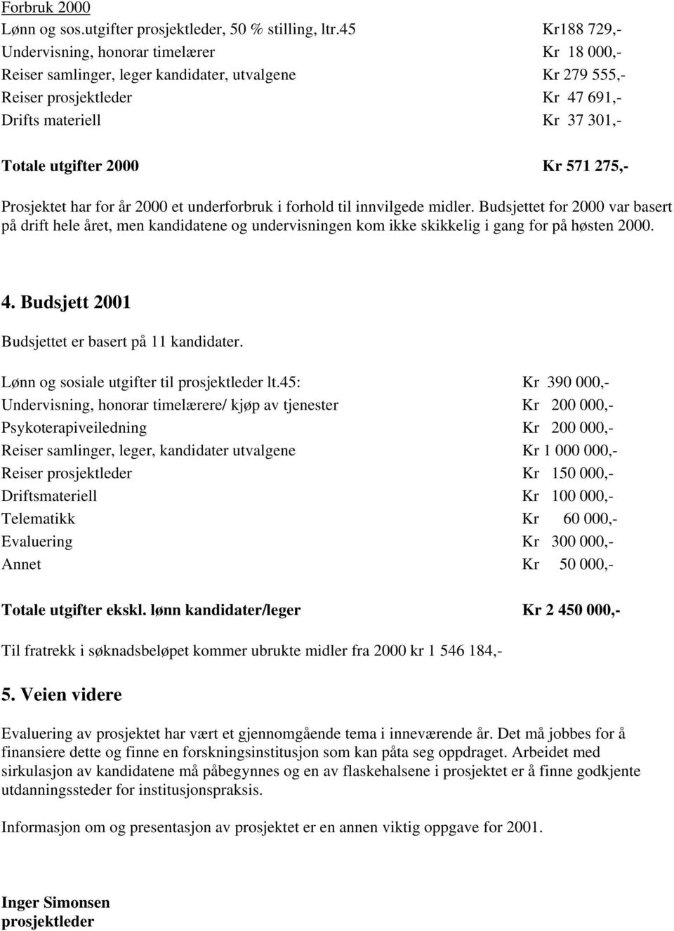 2000 Kr 571 275,- Prosjektet har for år 2000 et underforbruk i forhold til innvilgede midler.