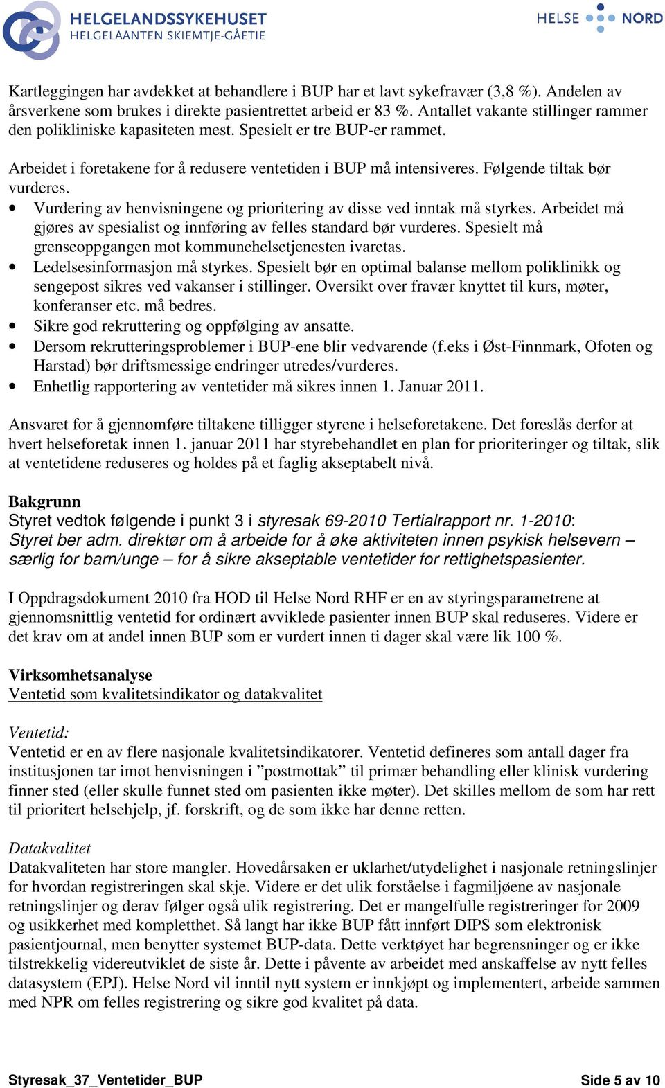 Følgende tiltak bør vurderes. Vurdering av henvisningene og prioritering av disse ved inntak må styrkes. Arbeidet må gjøres av spesialist og innføring av felles standard bør vurderes.