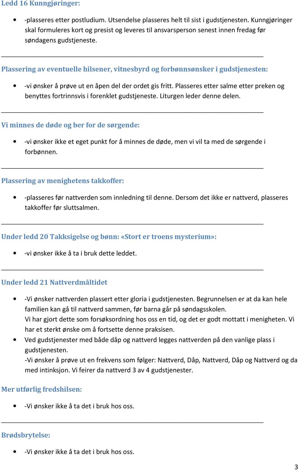 Plassering av eventuelle hilsener, vitnesbyrd og forbønnsønsker i gudstjenesten: -vi ønsker å prøve ut en åpen del der ordet gis fritt.