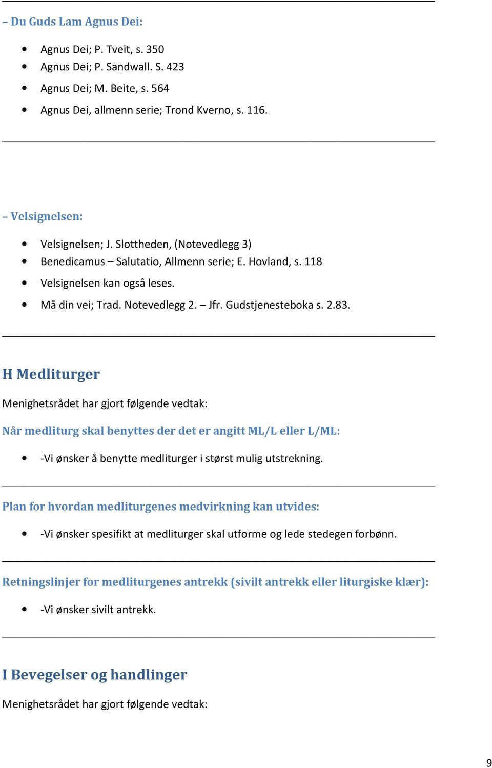 H Medliturger Når medliturg skal benyttes der det er angitt ML/L eller L/ML: -Vi ønsker å benytte medliturger i størst mulig utstrekning.