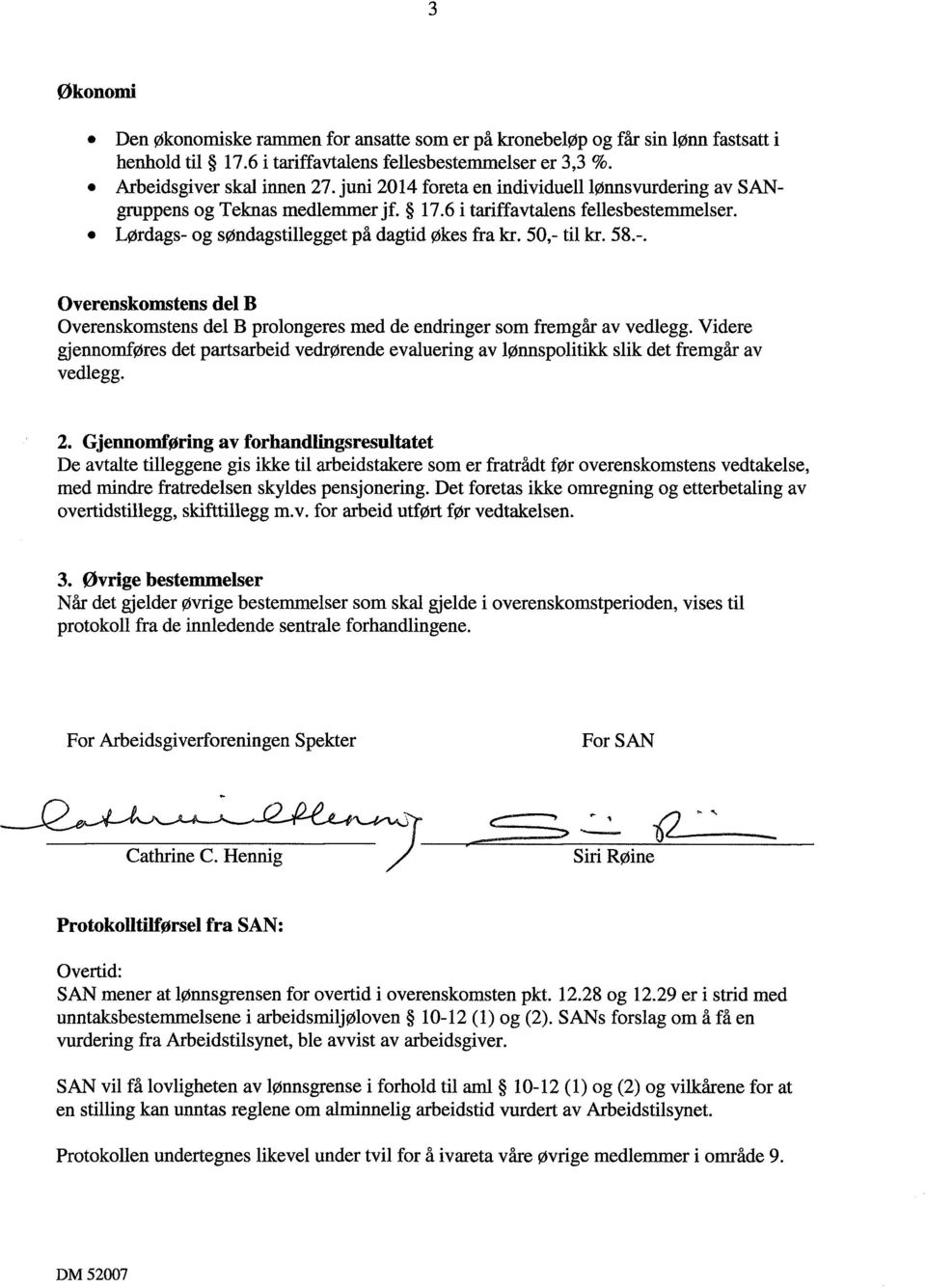 og søndagstillegget på dagtid økes fra kr. 50,- til kr. 58.-. Overenskomstens del B Overenskomstens del B prolongeres med de endringer som fremgår av vedlegg.