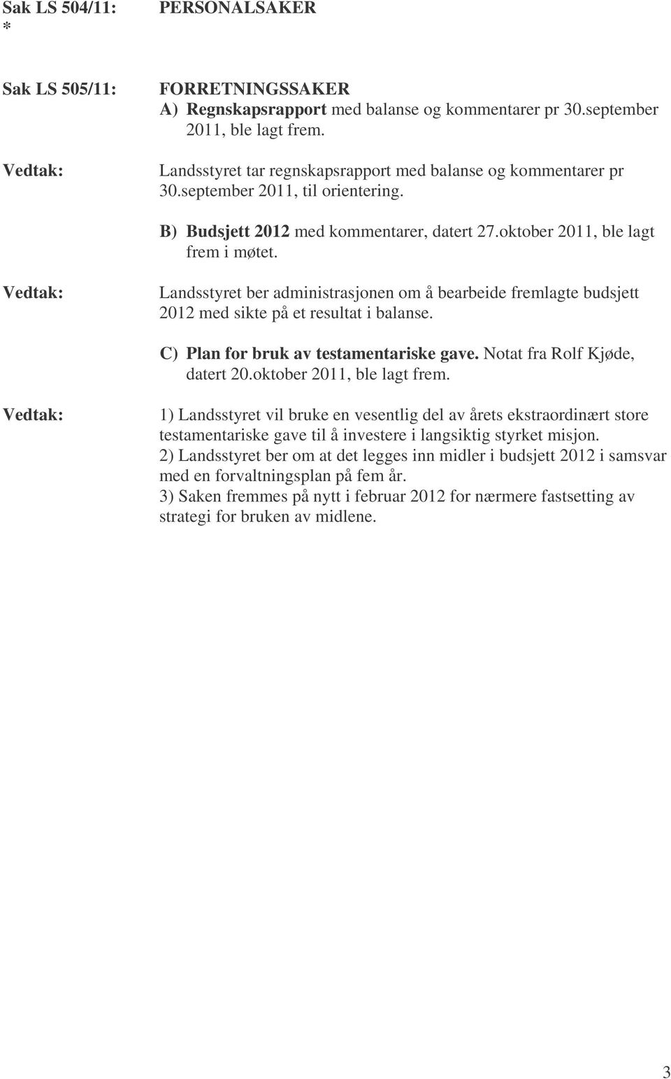 Landsstyret ber administrasjonen om å bearbeide fremlagte budsjett 2012 med sikte på et resultat i balanse. C) Plan for bruk av testamentariske gave. Notat fra Rolf Kjøde, datert 20.