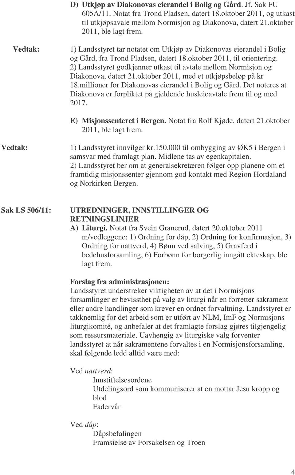 2) Landsstyret godkjenner utkast til avtale mellom Normisjon og Diakonova, datert 21.oktober 2011, med et utkjøpsbeløp på kr 18.millioner for Diakonovas eierandel i Bolig og Gård.