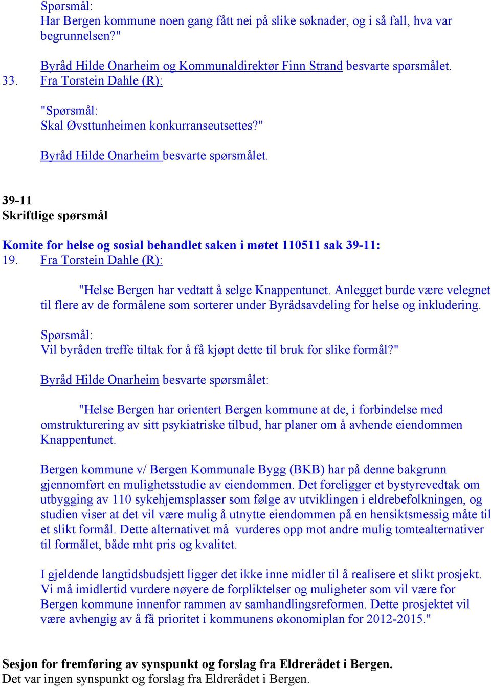 39-11 Skriftlige spørsmål Komite for helse og sosial behandlet saken i møtet 110511 sak 39-11: 19. Fra Torstein Dahle (R): "Helse Bergen har vedtatt å selge Knappentunet.