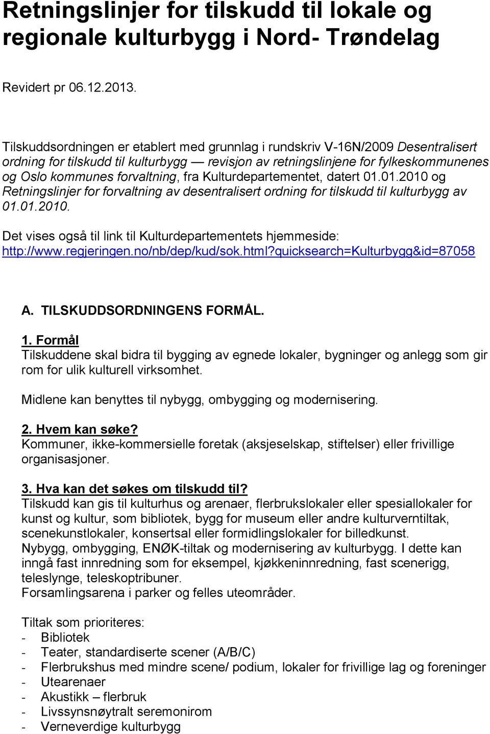 fra Kulturdepartementet, datert 01.01.2010 og Retningslinjer for forvaltning av desentralisert ordning for tilskudd til kulturbygg av 01.01.2010. Det vises også til link til Kulturdepartementets hjemmeside: http://www.