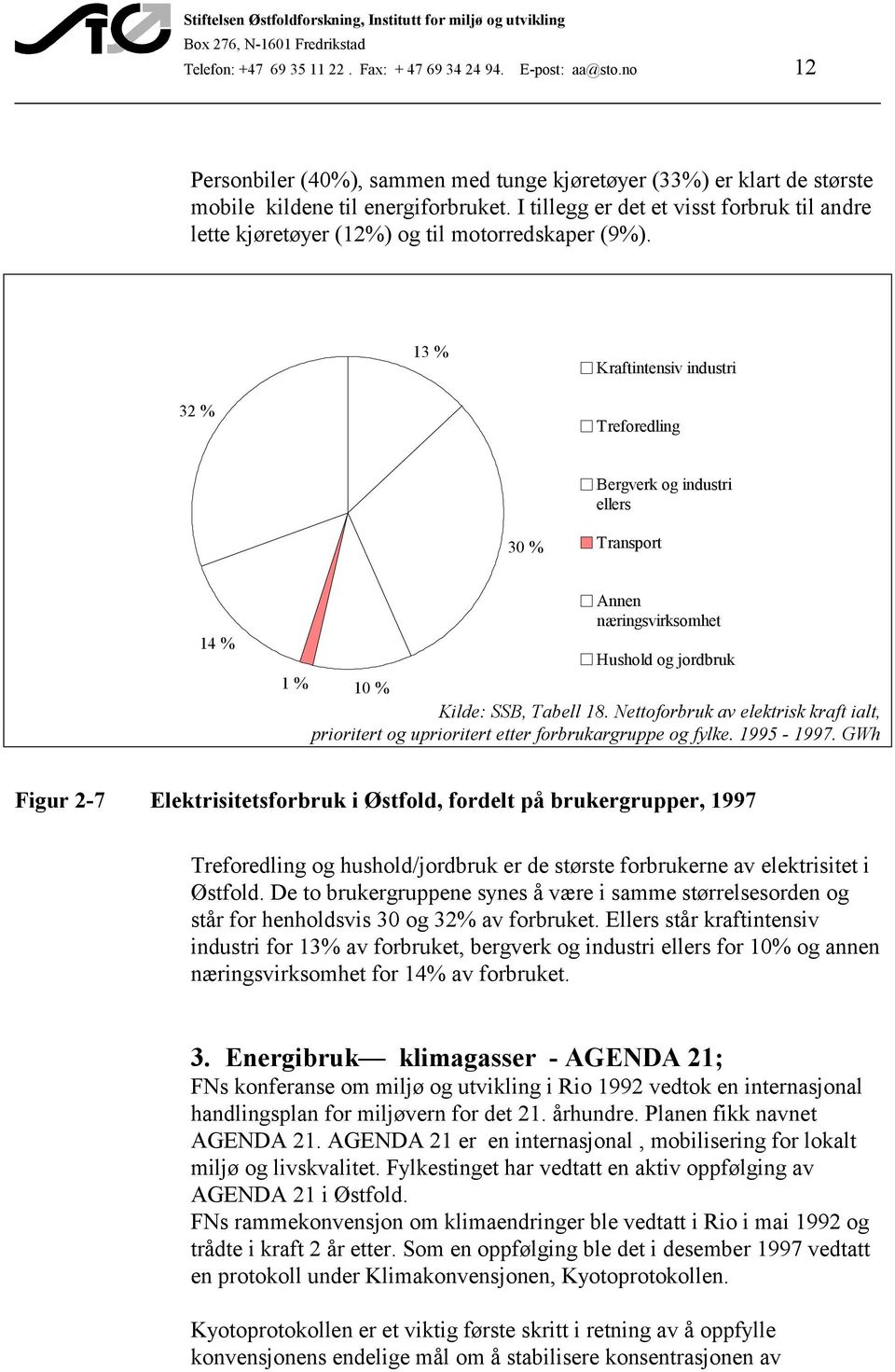 13 % Kraftintensiv industri 32 % Treforedling Bergverk og industri ellers 30 % Transport 14 % Annen næringsvirksomhet Hushold og jordbruk 1 % 10 % Kilde: SSB, Tabell 18.