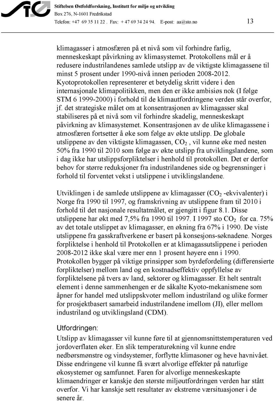 Kyotoprotokollen representerer et betydelig skritt videre i den internasjonale klimapolitikken, men den er ikke ambisiøs nok (I følge STM 6 1999-2000) i forhold til de klimautfordringene verden står